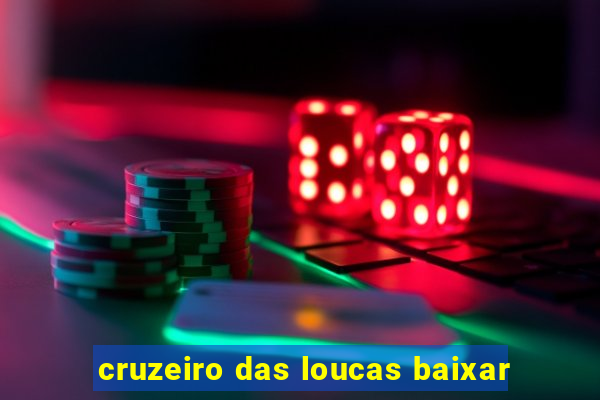 cruzeiro das loucas baixar